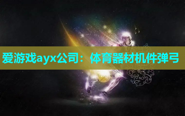 爱游戏ayx公司：体育器材机件弹弓