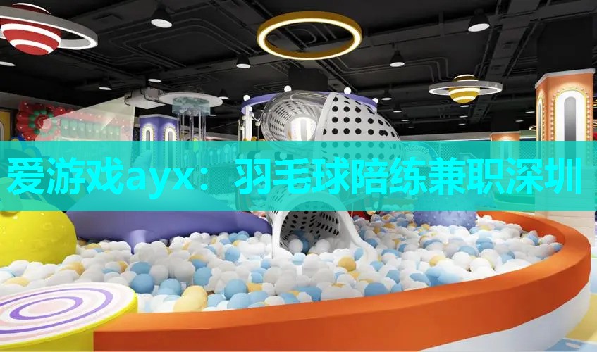 爱游戏ayx：羽毛球陪练兼职深圳