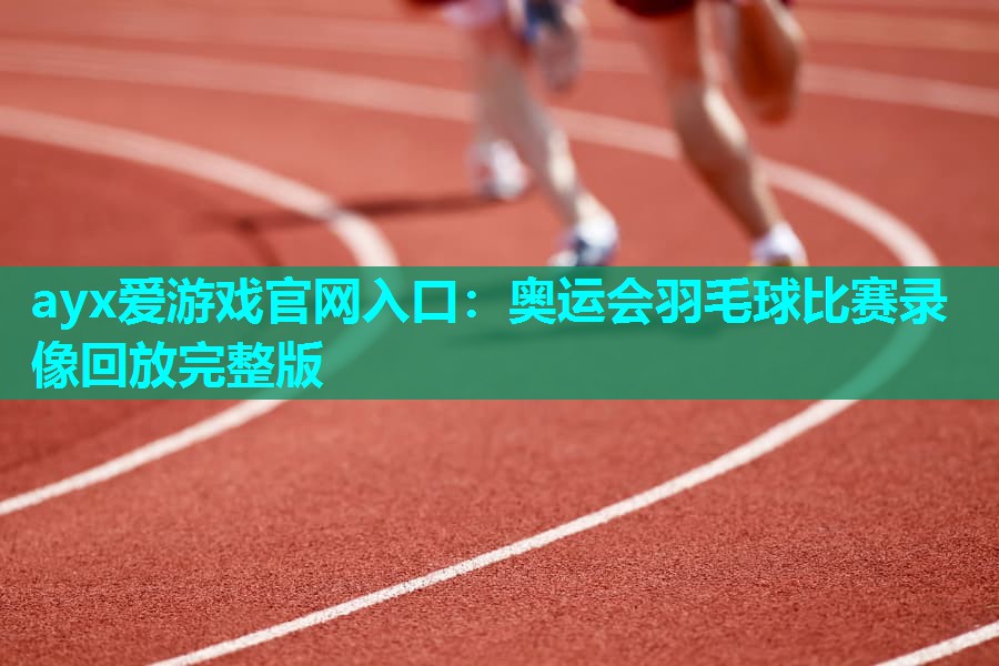 奥运会羽毛球比赛录像回放完整版