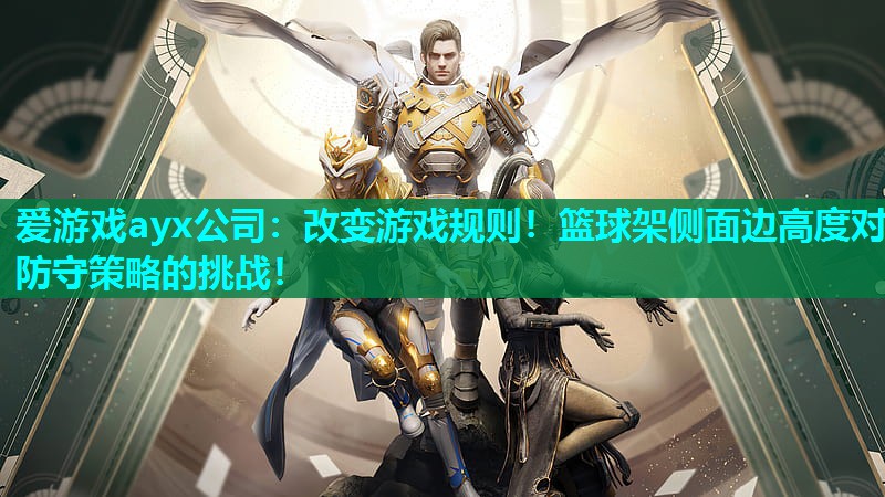 改变游戏规则!篮球架侧面边高度对防守策略的挑战! 改变游戏规则!篮球架侧面边高度对防守策略的挑战!