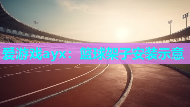 篮球架子安装示意 篮球架子安装示意