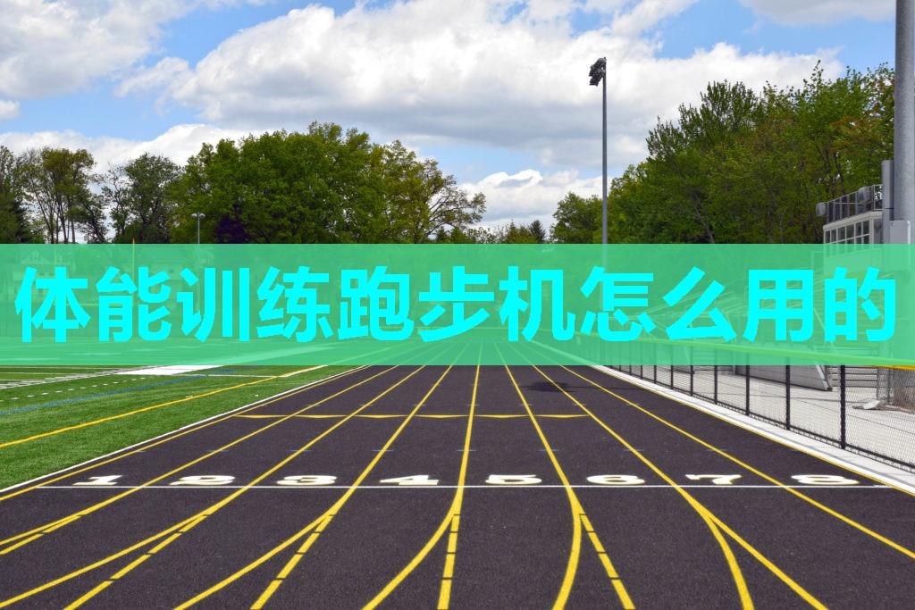 体能训练跑步机怎么用的 体能训练跑步机怎么用的