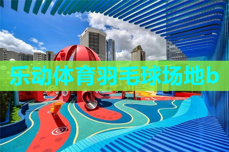 乐动体育羽毛球场地b 乐动体育羽毛球场地b