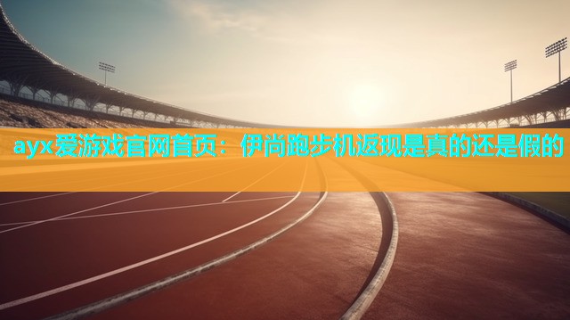 伊尚跑步机返现是真的还是假的 伊尚跑步机返现是真的还是假的